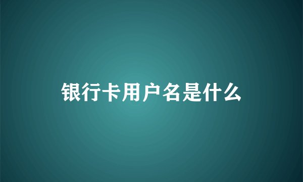 银行卡用户名是什么