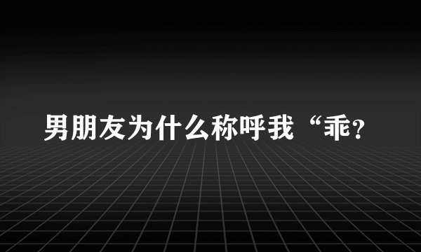 男朋友为什么称呼我“乖？