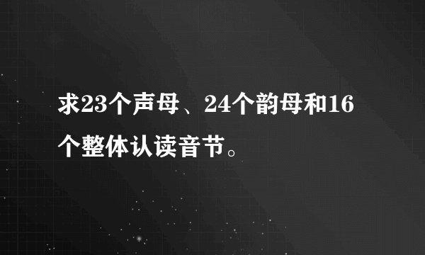求23个声母、24个韵母和16个整体认读音节。