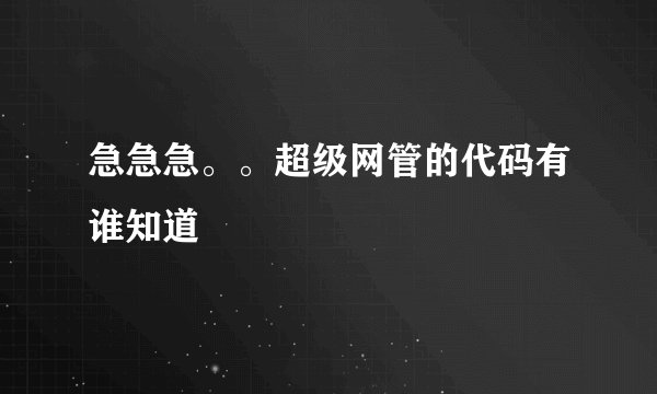 急急急。。超级网管的代码有谁知道