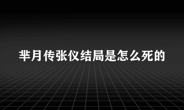 芈月传张仪结局是怎么死的
