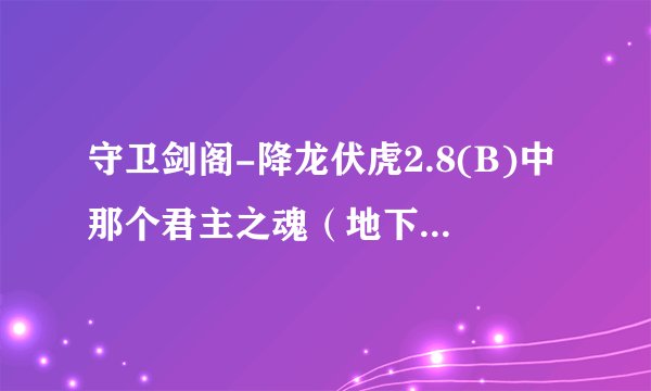 守卫剑阁-降龙伏虎2.8(B)中那个君主之魂（地下宫殿2层）在哪里