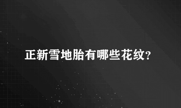 正新雪地胎有哪些花纹？
