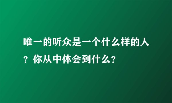 唯一的听众是一个什么样的人？你从中体会到什么？