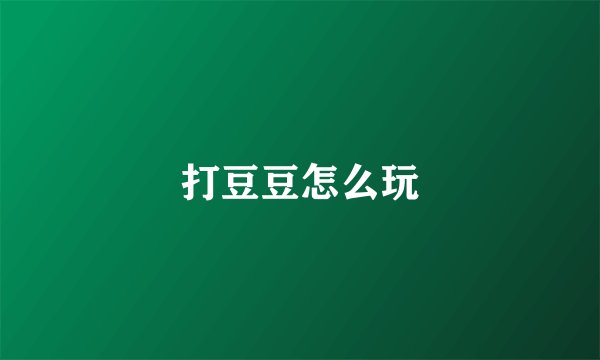 打豆豆怎么玩
