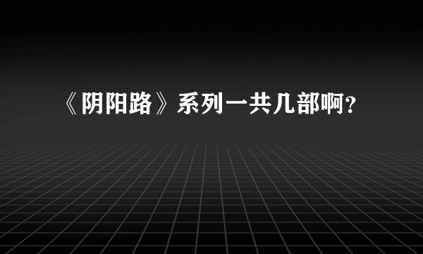 《阴阳路》系列一共几部啊？
