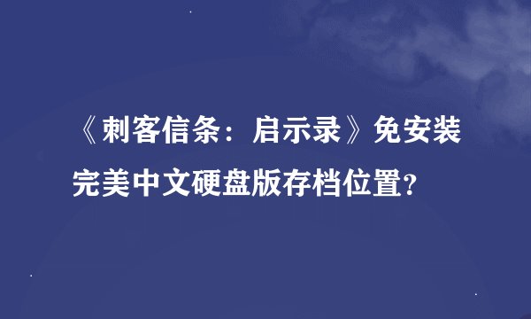 《刺客信条：启示录》免安装完美中文硬盘版存档位置？