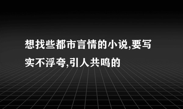 想找些都市言情的小说,要写实不浮夸,引人共鸣的