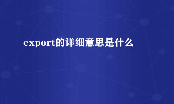export的详细意思是什么