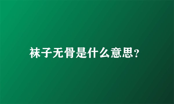 袜子无骨是什么意思？