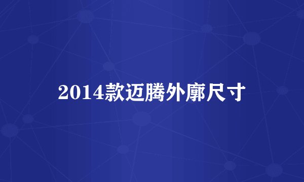 2014款迈腾外廓尺寸