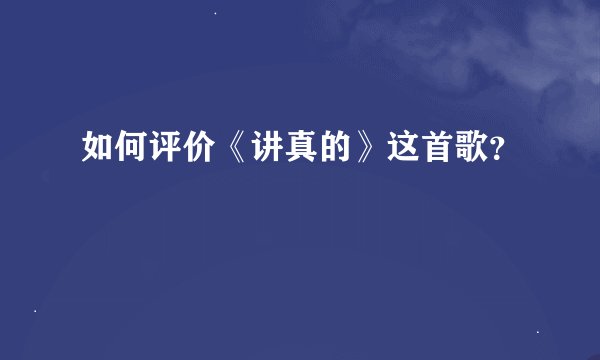 如何评价《讲真的》这首歌？