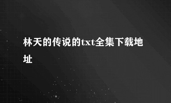 林天的传说的txt全集下载地址