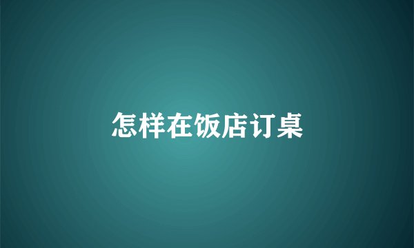 怎样在饭店订桌