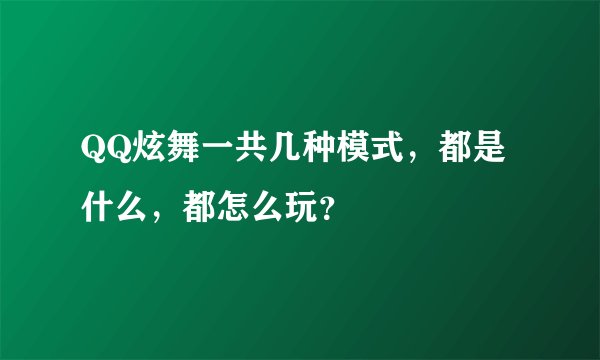 QQ炫舞一共几种模式，都是什么，都怎么玩？