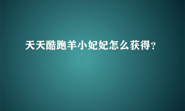 天天酷跑羊小妃妃怎么获得？