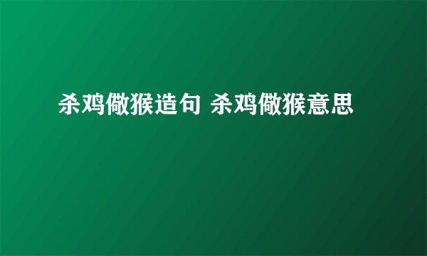 杀鸡儆猴造句 杀鸡儆猴意思