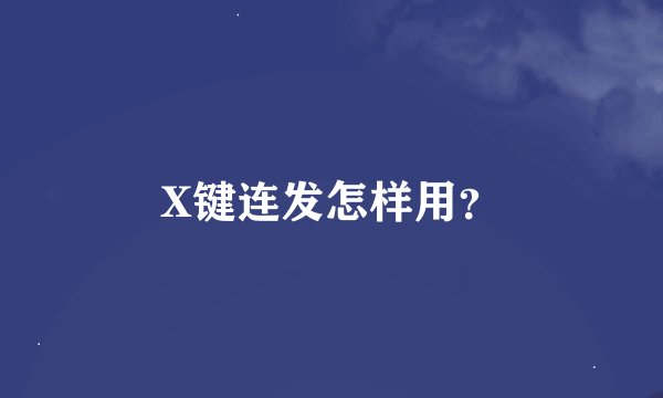 X键连发怎样用？