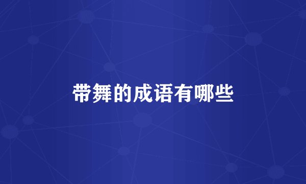 带舞的成语有哪些