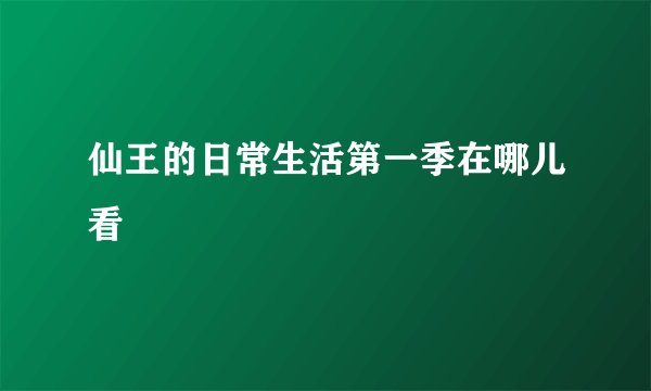 仙王的日常生活第一季在哪儿看
