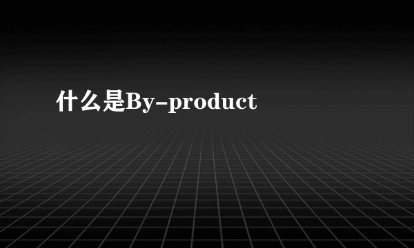 什么是By-product