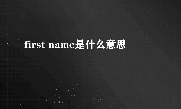 first name是什么意思