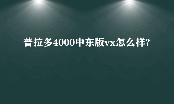 普拉多4000中东版vx怎么样?