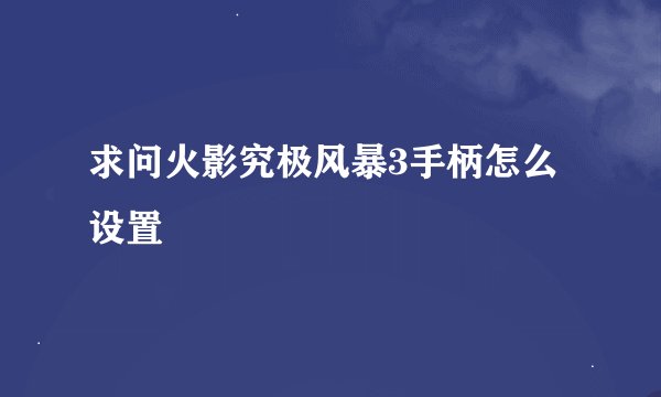 求问火影究极风暴3手柄怎么设置