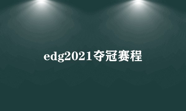 edg2021夺冠赛程