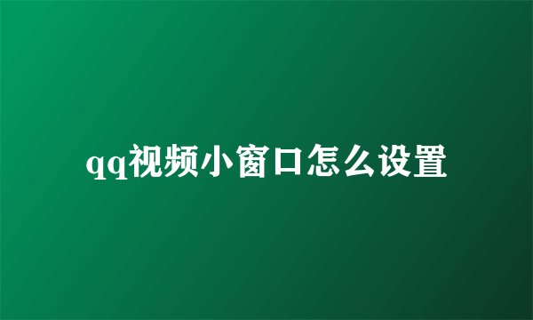 qq视频小窗口怎么设置