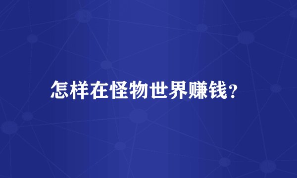 怎样在怪物世界赚钱？