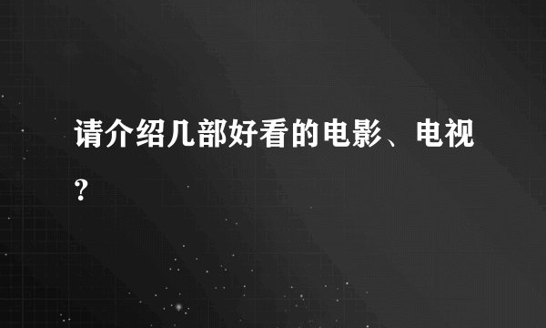 请介绍几部好看的电影、电视？