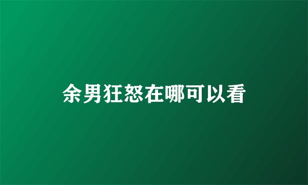 余男狂怒在哪可以看