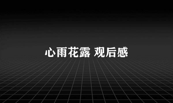 心雨花露 观后感