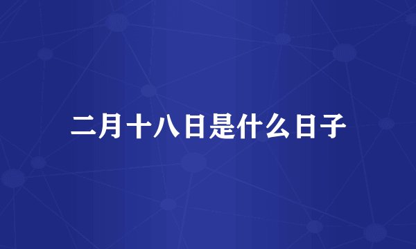二月十八日是什么日子