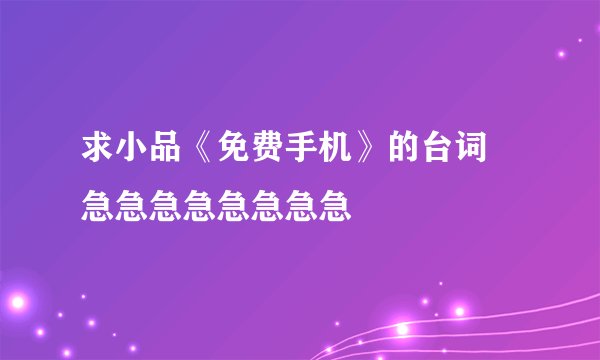 求小品《免费手机》的台词 急急急急急急急急