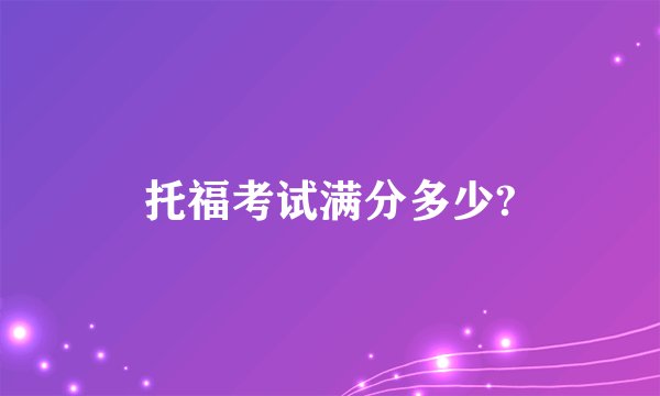 托福考试满分多少?