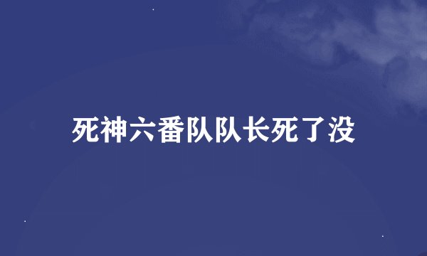 死神六番队队长死了没