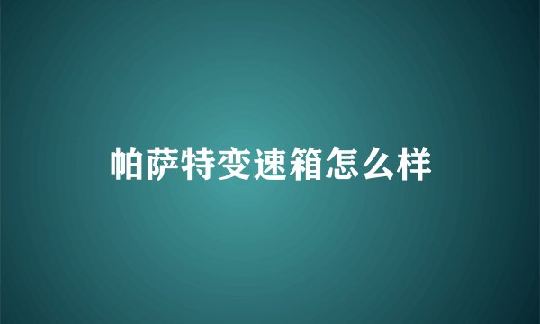 帕萨特变速箱怎么样