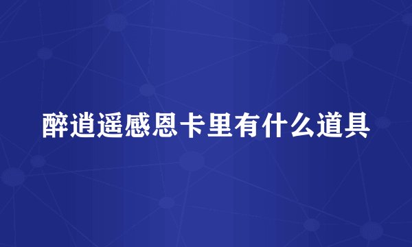 醉逍遥感恩卡里有什么道具
