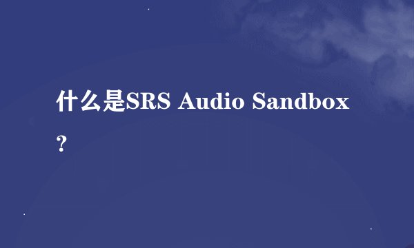 什么是SRS Audio Sandbox？