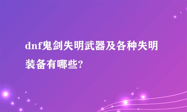 dnf鬼剑失明武器及各种失明装备有哪些?