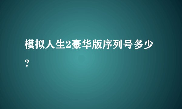 模拟人生2豪华版序列号多少？