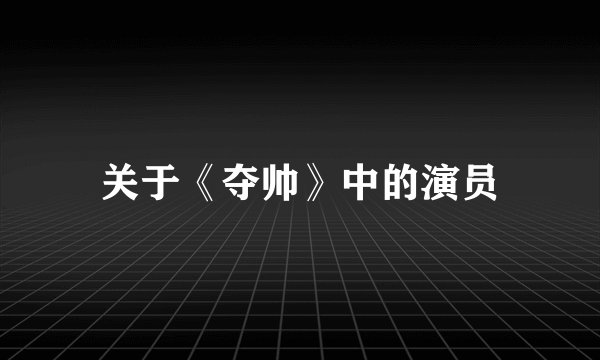 关于《夺帅》中的演员