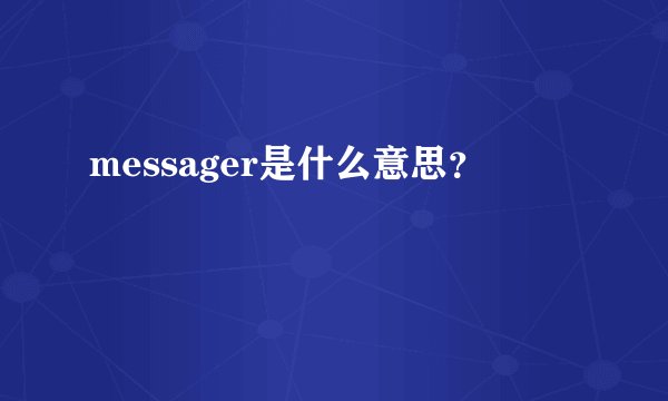 messager是什么意思？