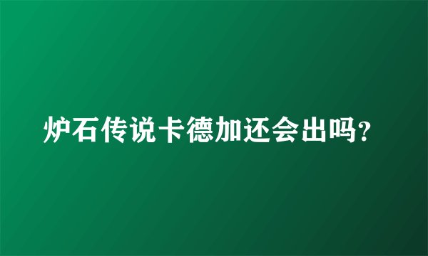 炉石传说卡德加还会出吗？