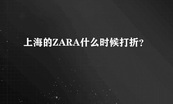 上海的ZARA什么时候打折？
