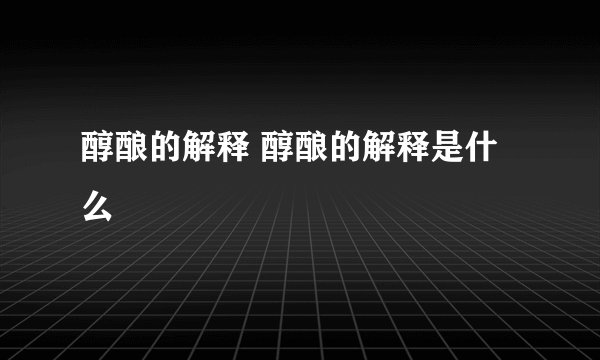 醇酿的解释 醇酿的解释是什么