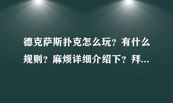 德克萨斯扑克怎么玩？有什么规则？麻烦详细介绍下？拜托各位了 3Q