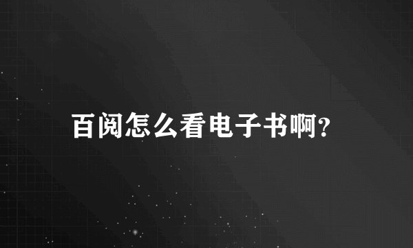 百阅怎么看电子书啊？